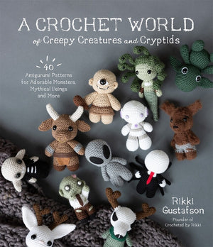 A Crochet World of Creepy Creatures & Cryptids by Rikki Gustafson